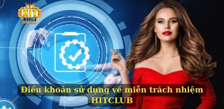 Điều khoản sử dụng HITCLUB chi tiết cho hội viên nắm rõ 3 Điều khoản sử dụng về miễn trách nhiệm HITCLUB